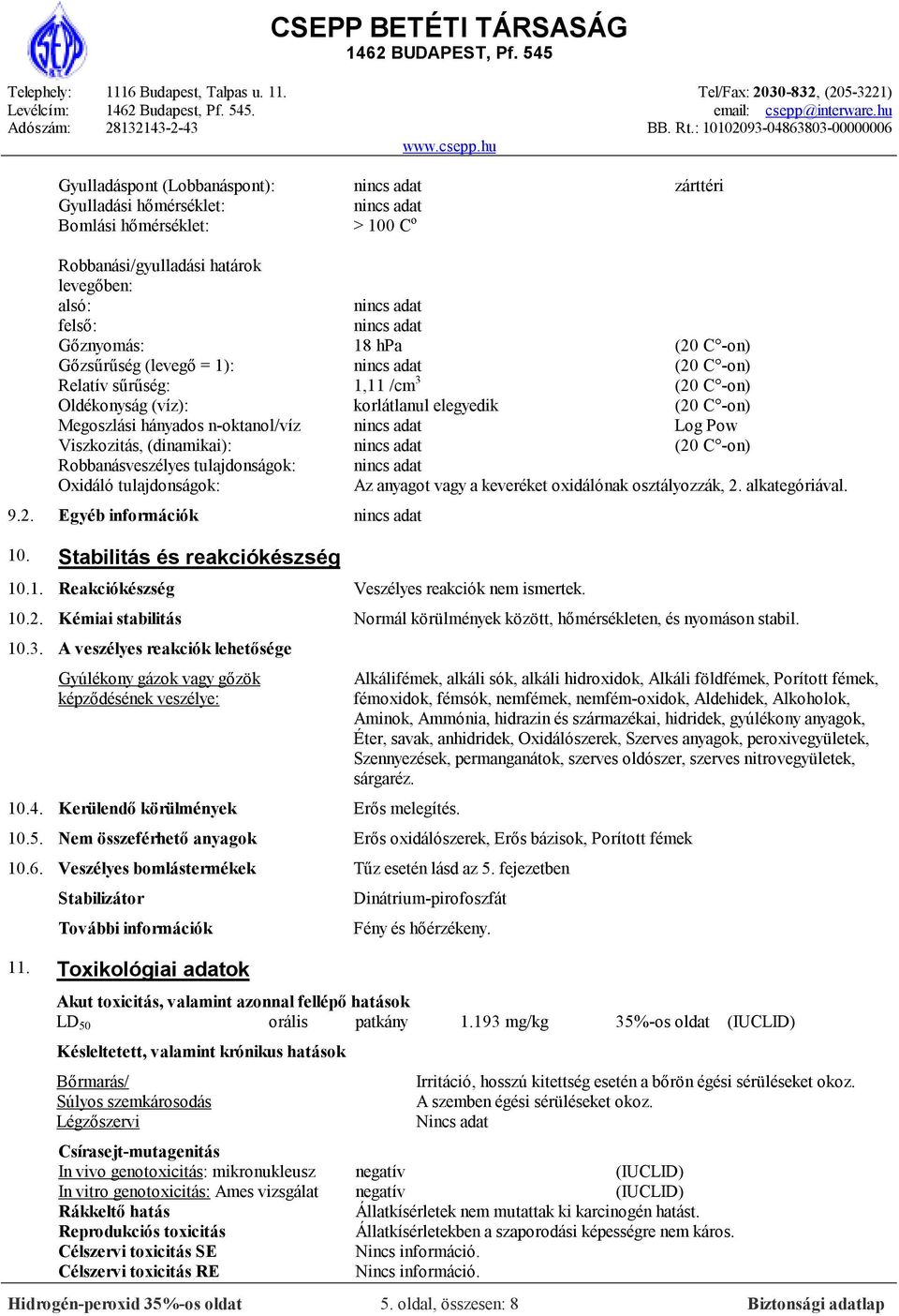 Robbanásveszélyes tulajdonságok: Oxidáló tulajdonságok: Az anyagot vagy a keveréket oxidálónak osztályozzák, 2. alkategóriával. 9.2. Egyéb információk 10