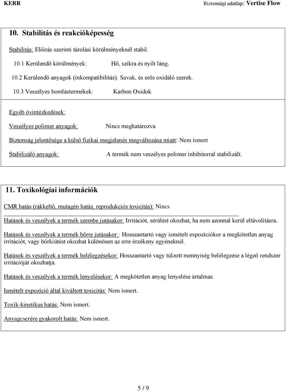 Egyéb óvintézkedések: Veszélyes polimer anyagok: Nincs meghatározva Biztonság jelentősége a külső fizikai megjelenés megváltozása miatt: Nem ismert Stabilizáló anyagok: A termék nem veszélyes polimer