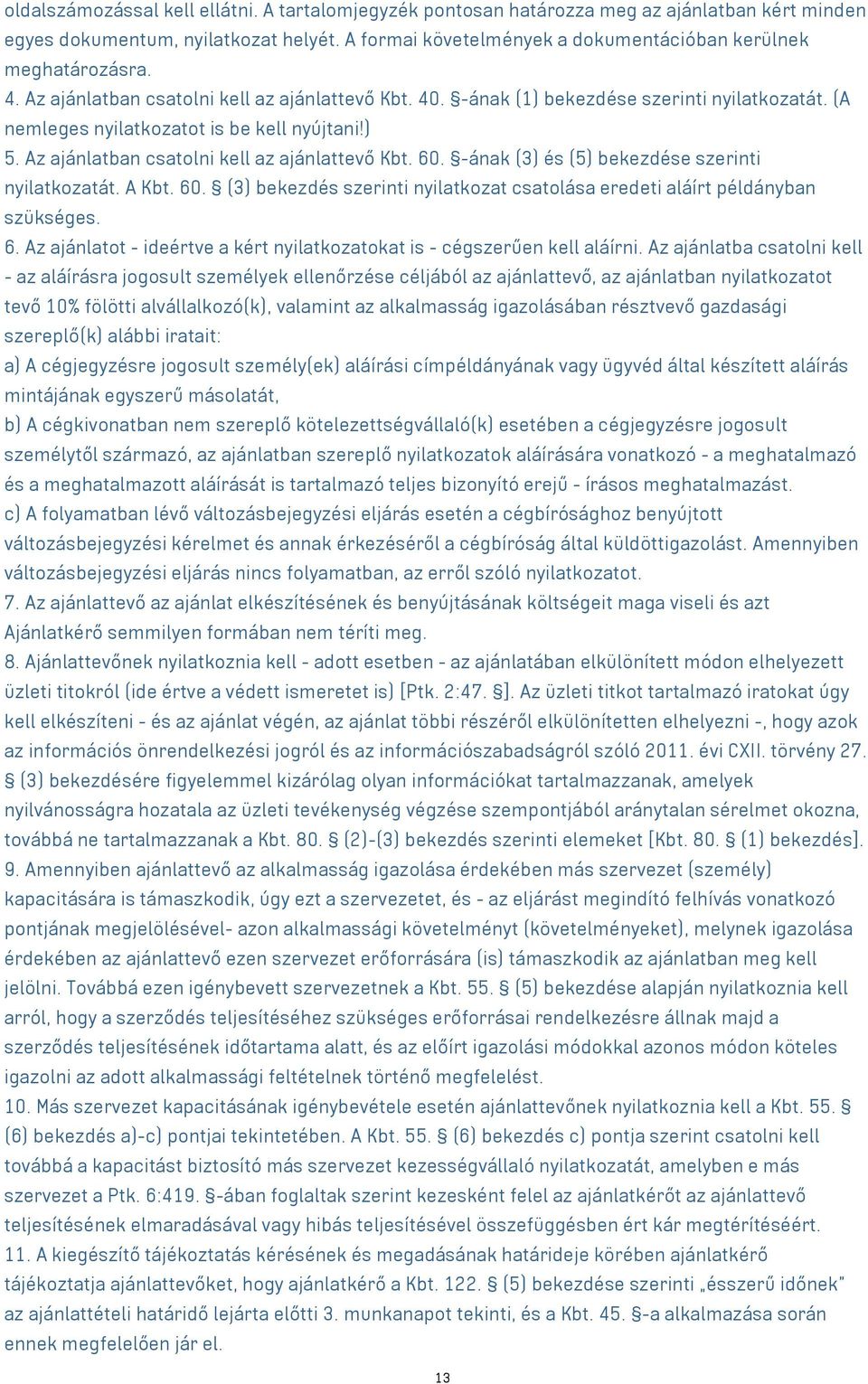 (A nemleges nyilatkozatot is be kell nyújtani!) 5. Az ajánlatban csatolni kell az ajánlattevő Kbt. 60. -ának (3) és (5) bekezdése szerinti nyilatkozatát. A Kbt. 60. (3) bekezdés szerinti nyilatkozat csatolása eredeti aláírt példányban szükséges.