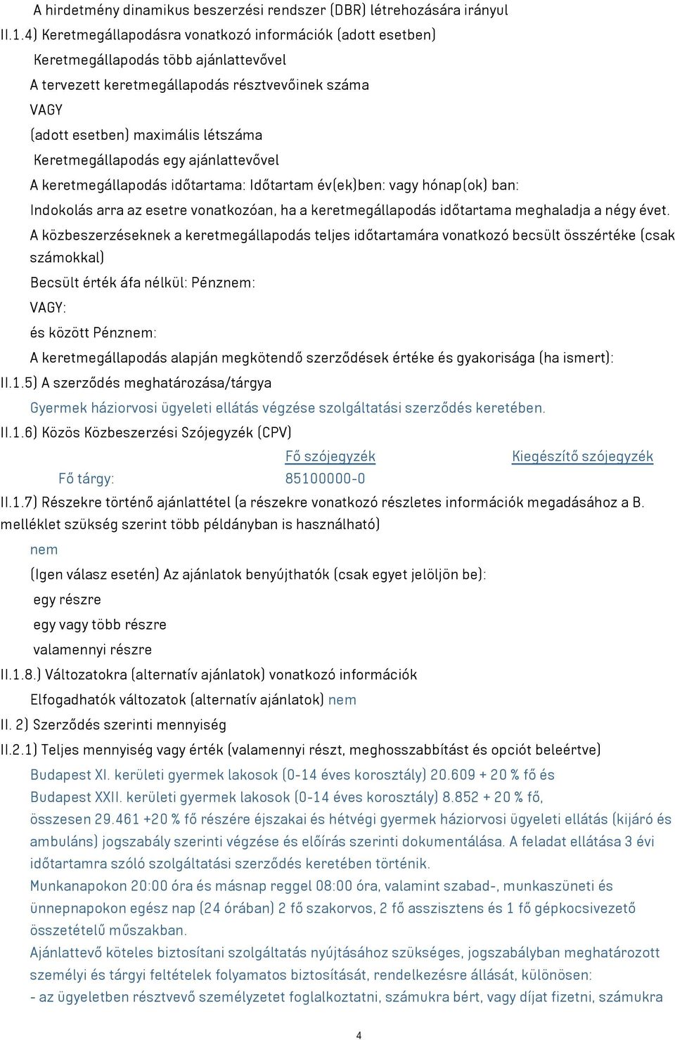 Keretmegállapodás egy ajánlattevővel A keretmegállapodás időtartama: Időtartam év(ek)ben: vagy hónap(ok) ban: Indokolás arra az esetre vonatkozóan, ha a keretmegállapodás időtartama meghaladja a négy