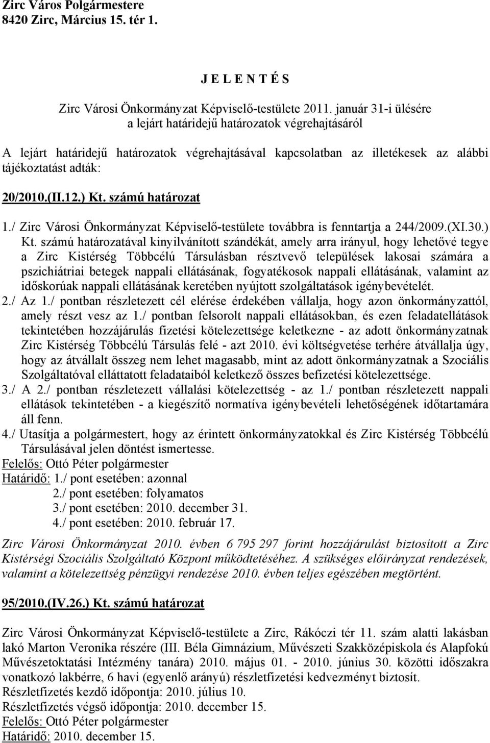 számú határozat 1./ Zirc Városi Önkormányzat Képviselő-testülete továbbra is fenntartja a 244/2009.(XI.30.) Kt.