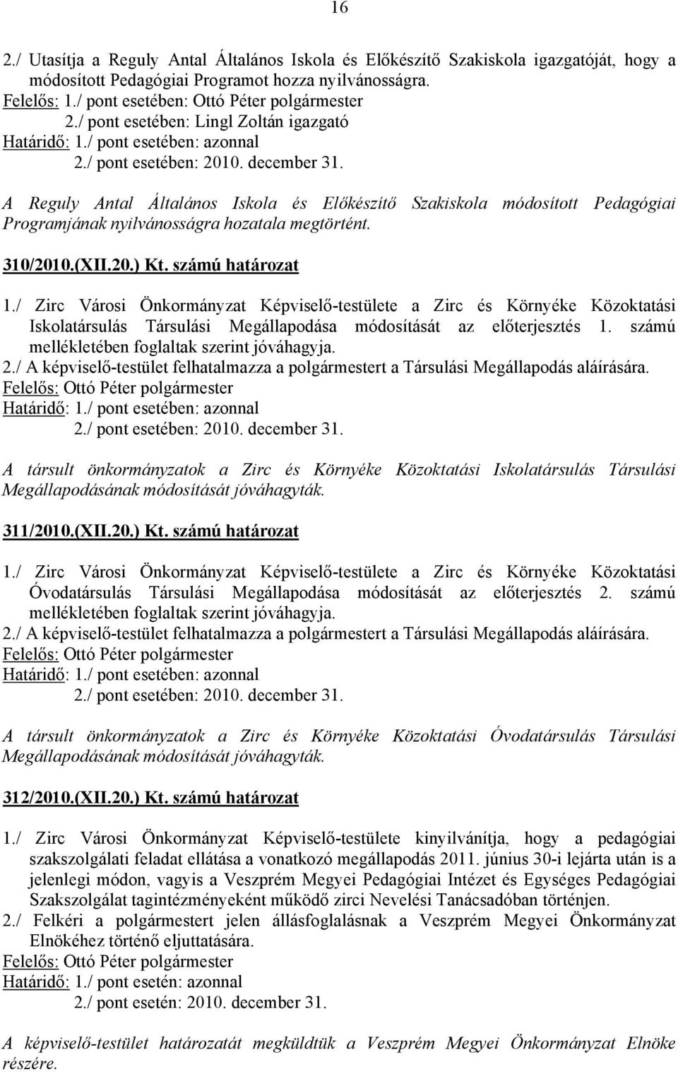 A Reguly Antal Általános Iskola és Előkészítő Szakiskola módosított Pedagógiai Programjának nyilvánosságra hozatala megtörtént. 310/2010.(XII.20.) Kt. számú határozat 1.