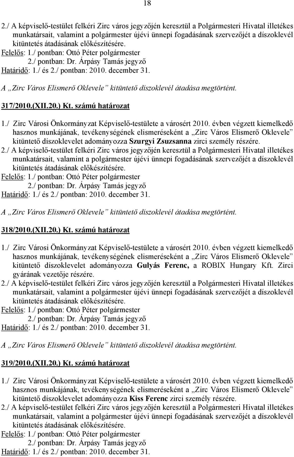 A Zirc Város Elismerő Oklevele kitüntető díszoklevél átadása megtörtént. 317/2010.(XII.20.) Kt. számú határozat 1./ Zirc Városi Önkormányzat Képviselő-testülete a városért 2010.