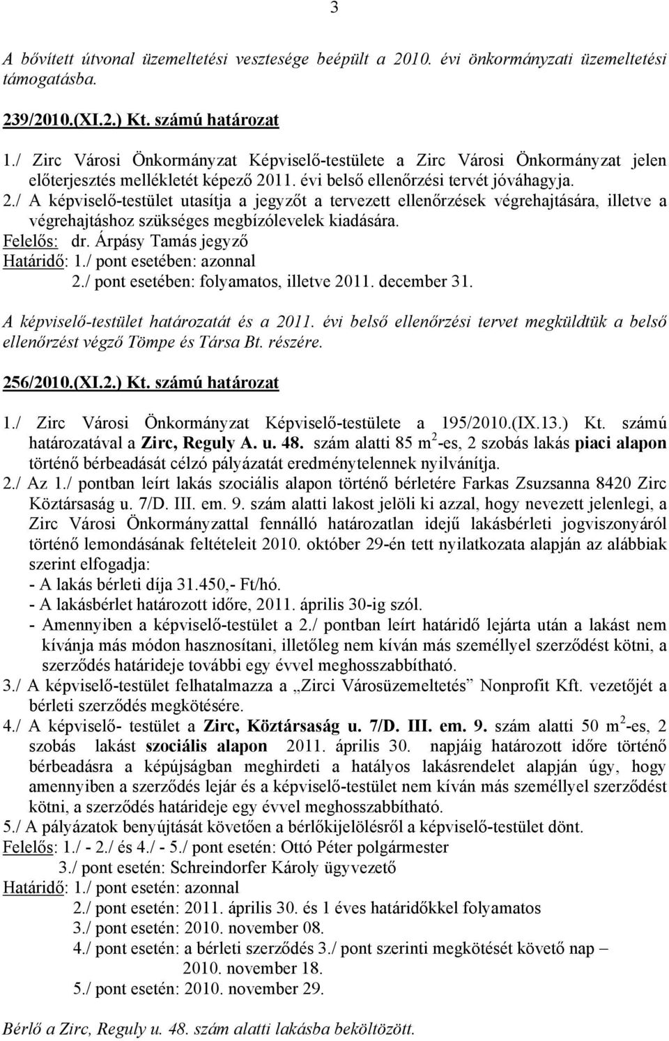 11. évi belső ellenőrzési tervét jóváhagyja. 2./ A képviselő-testület utasítja a jegyzőt a tervezett ellenőrzések végrehajtására, illetve a végrehajtáshoz szükséges megbízólevelek kiadására.