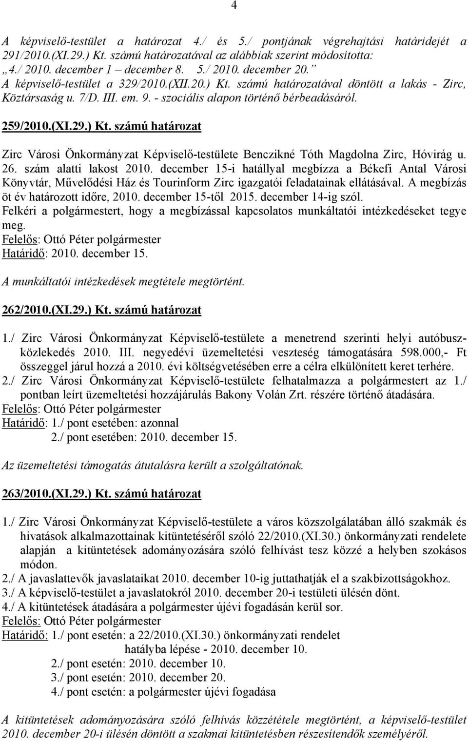 26. szám alatti lakost 2010. december 15-i hatállyal megbízza a Békefi Antal Városi Könyvtár, Művelődési Ház és Tourinform Zirc igazgatói feladatainak ellátásával.