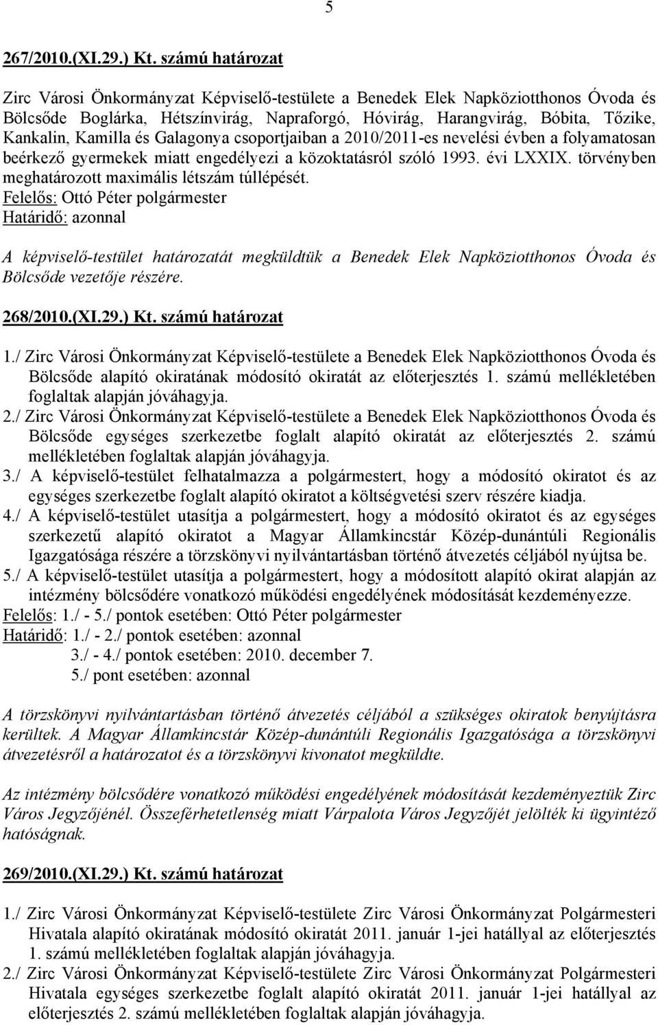 Kamilla és Galagonya csoportjaiban a 2010/2011-es nevelési évben a folyamatosan beérkező gyermekek miatt engedélyezi a közoktatásról szóló 1993. évi LXXIX.