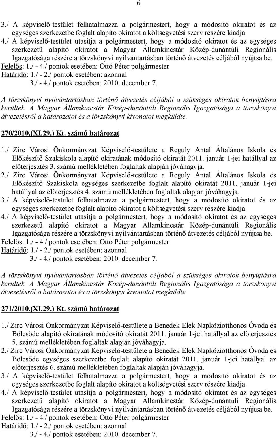 törzskönyvi nyilvántartásban történő átvezetés céljából nyújtsa be. Felelős: 1./ - 4./ pontok esetében: Ottó Péter polgármester Határidő: 1./ - 2./ pontok esetében: azonnal 3./ - 4./ pontok esetében: 2010.