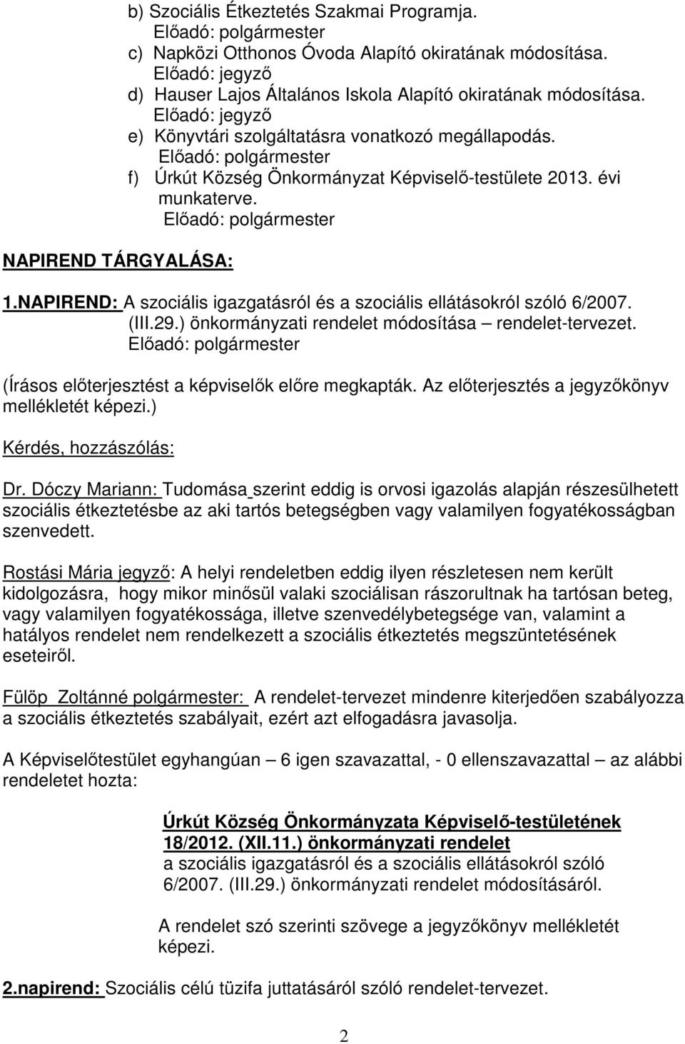 NAPIREND: A szociális igazgatásról és a szociális ellátásokról szóló 6/2007. (III.29.) önkormányzati rendelet módosítása rendelet-tervezet. (Írásos előterjesztést a képviselők előre megkapták.