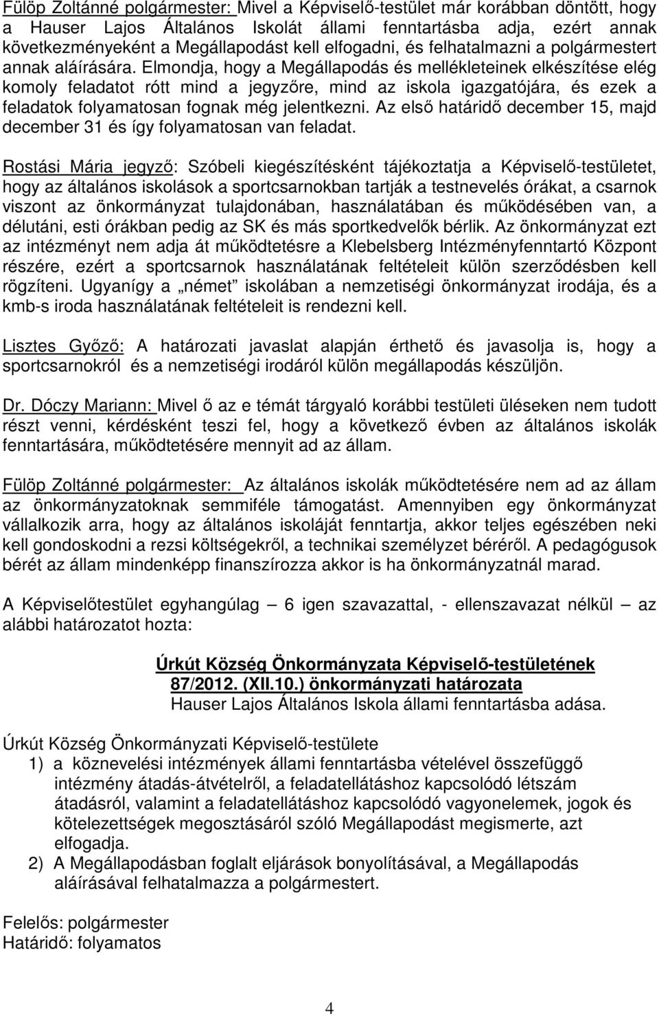 Elmondja, hogy a Megállapodás és mellékleteinek elkészítése elég komoly feladatot rótt mind a jegyzőre, mind az iskola igazgatójára, és ezek a feladatok folyamatosan fognak még jelentkezni.