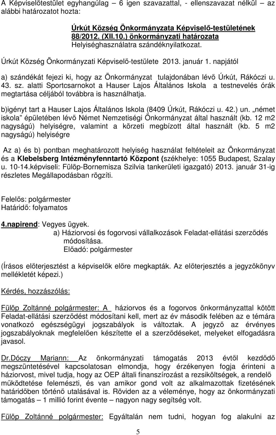 b)igényt tart a Hauser Lajos Általános Iskola (8409 Úrkút, Rákóczi u. 42.) un. német iskola épületében lévő Német Nemzetiségi Önkormányzat által használt (kb.