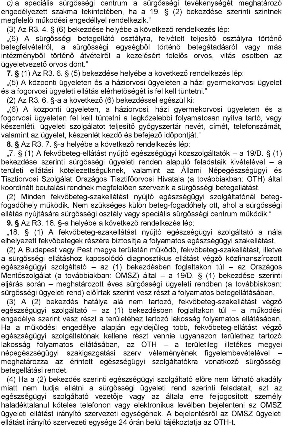 (6) bekezdése helyébe a következő rendelkezés lép: (6) A sürgősségi betegellátó osztályra, felvételt teljesítő osztályra történő betegfelvételről, a sürgősségi egységből történő betegátadásról vagy