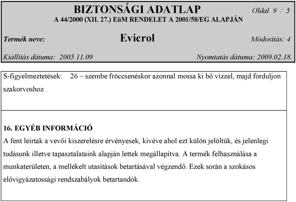 EGYÉB INFORMÁCIÓ A fent leírtak a vevői kiszerelésre érvényesek, kivéve ahol ezt külön jelöltük, és jelenlegi