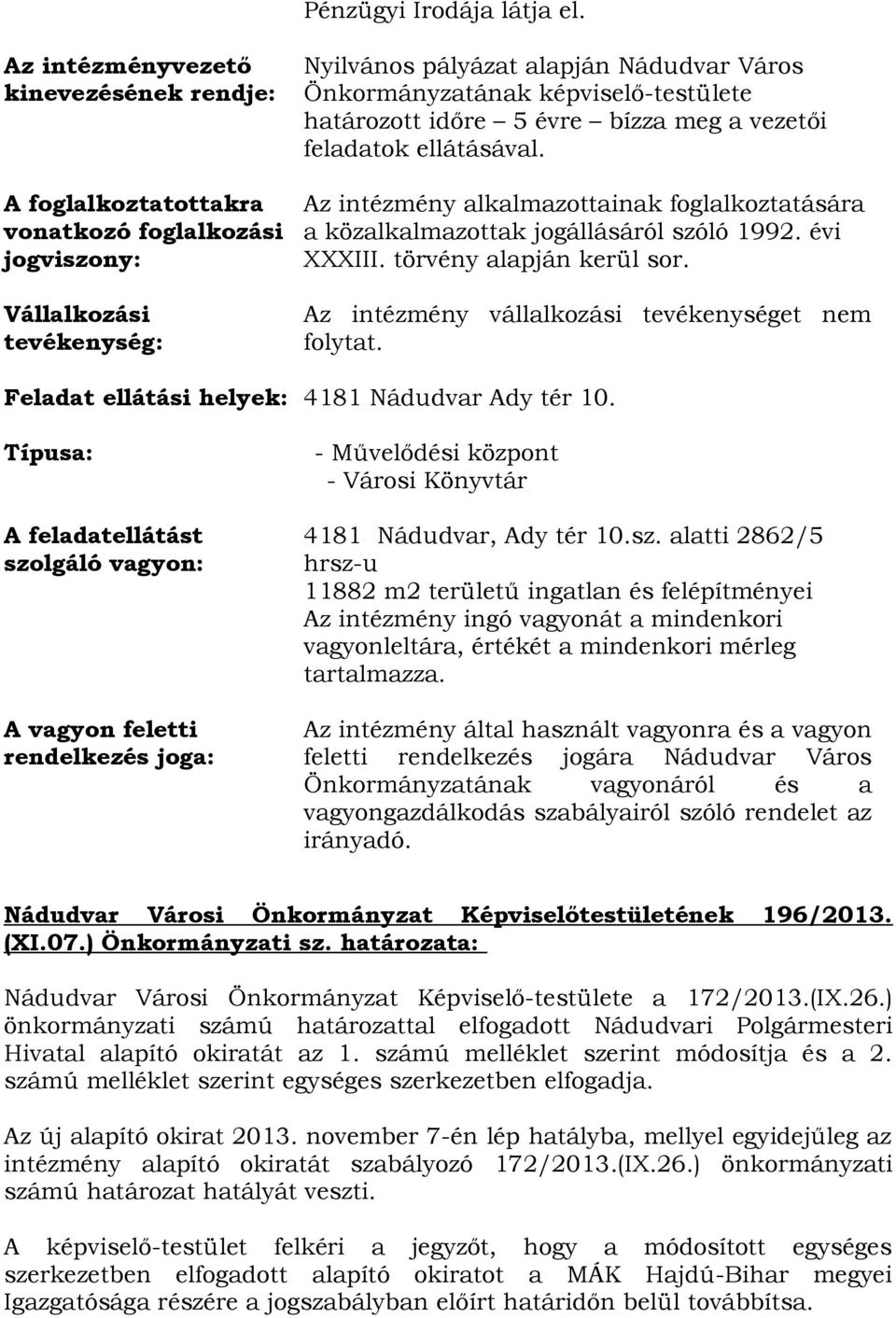 képviselő-testülete határozott időre 5 évre bízza meg a vezetői feladatok ellátásával. Az intézmény alkalmazottainak foglalkoztatására a közalkalmazottak jogállásáról szóló 1992. évi XXXIII.