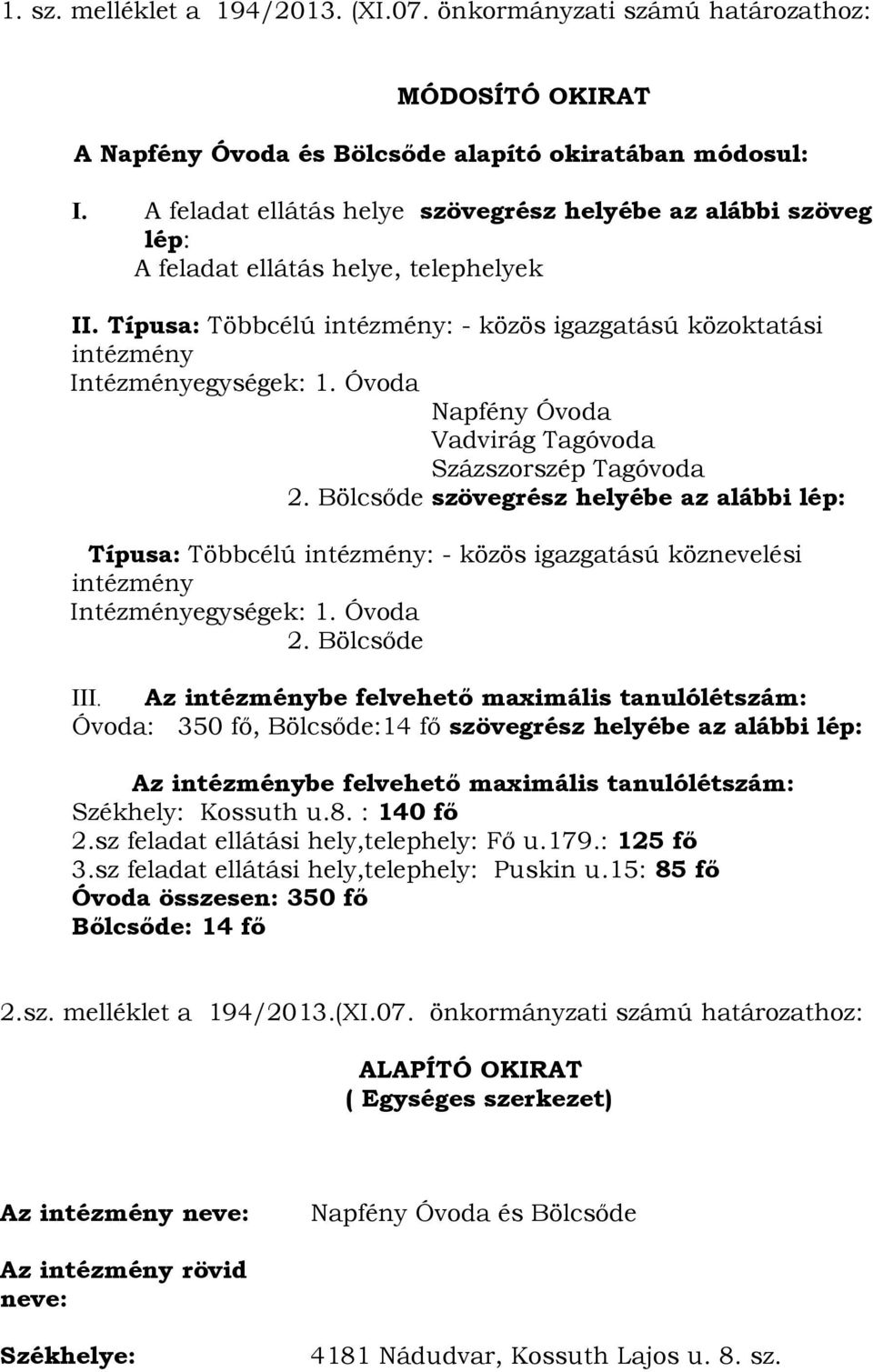 Óvoda Napfény Óvoda Vadvirág Tagóvoda Százszorszép Tagóvoda 2. Bölcsőde szövegrész helyébe az alábbi lép: Típusa: Többcélú intézmény: - közös igazgatású köznevelési intézmény Intézményegységek: 1.