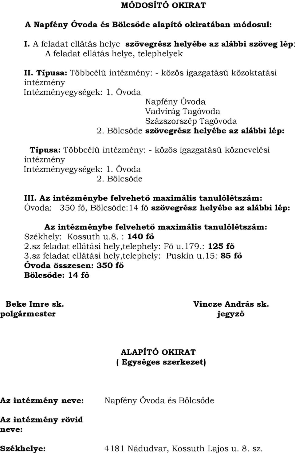 Bölcsőde szövegrész helyébe az alábbi lép: Típusa: Többcélú intézmény: - közös igazgatású köznevelési intézmény Intézményegységek: 1. Óvoda 2. Bölcsőde III.