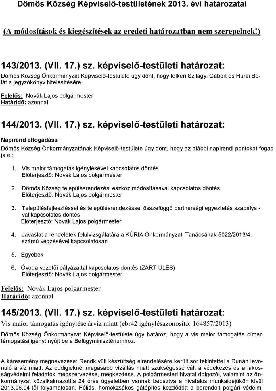 képviselő-testületi határozat: Napirend elfogadása Dömös Község Önkormányzatának Képviselő-testülete úgy dönt, hogy az alábbi napirendi pontokat fogadja el: 1.