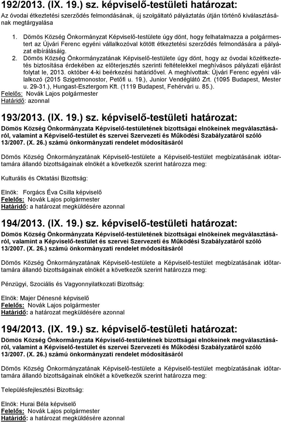 Dömös Község Önkormányzatának Képviselő-testülete úgy dönt, hogy az óvodai közétkeztetés biztosítása érdekében az előterjesztés szerinti feltételekkel meghívásos pályázati eljárást folytat le, 2013.