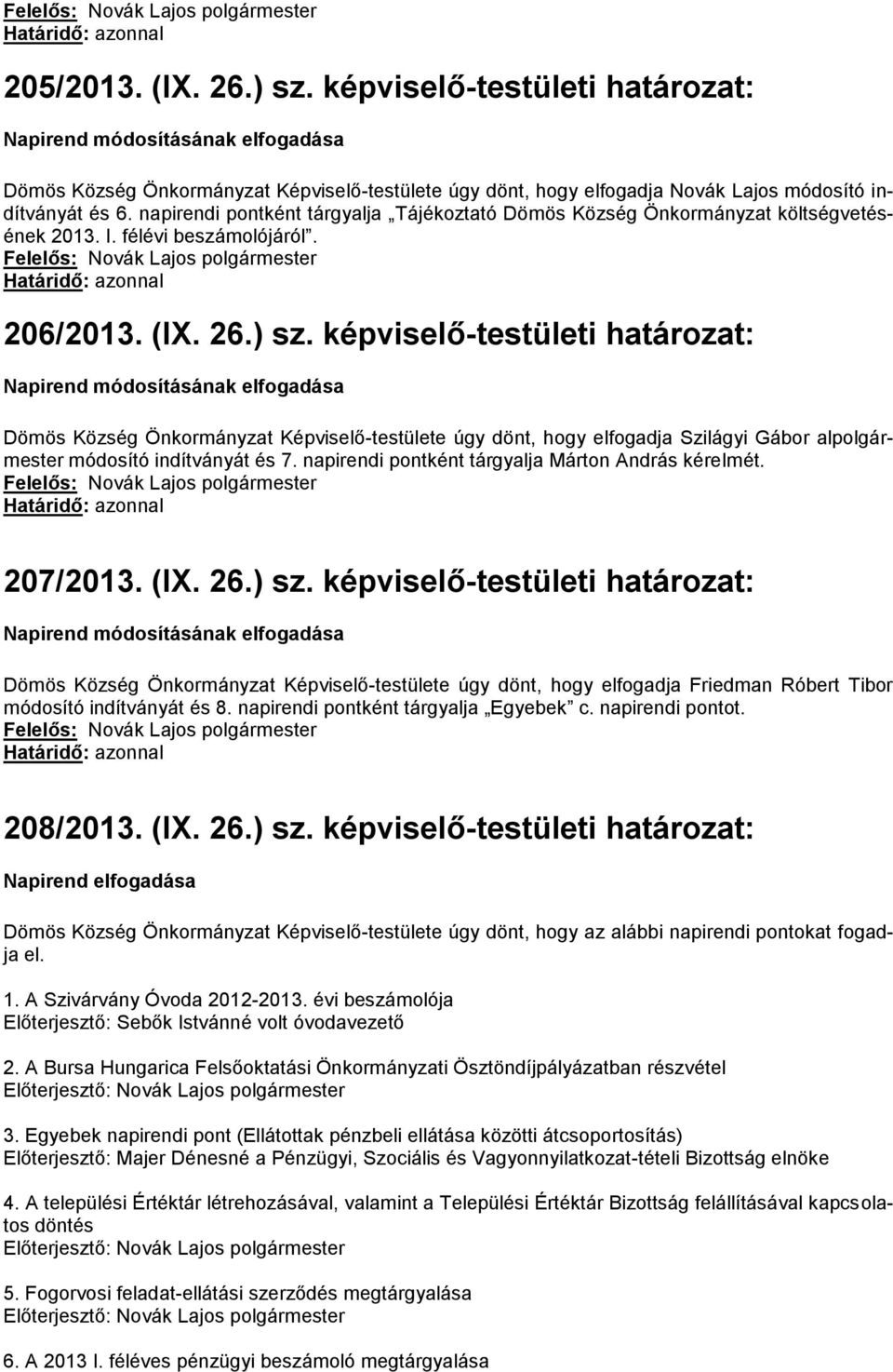 képviselő-testületi határozat: Napirend módosításának elfogadása Dömös Község Önkormányzat Képviselő-testülete úgy dönt, hogy elfogadja Szilágyi Gábor alpolgármester módosító indítványát és 7.