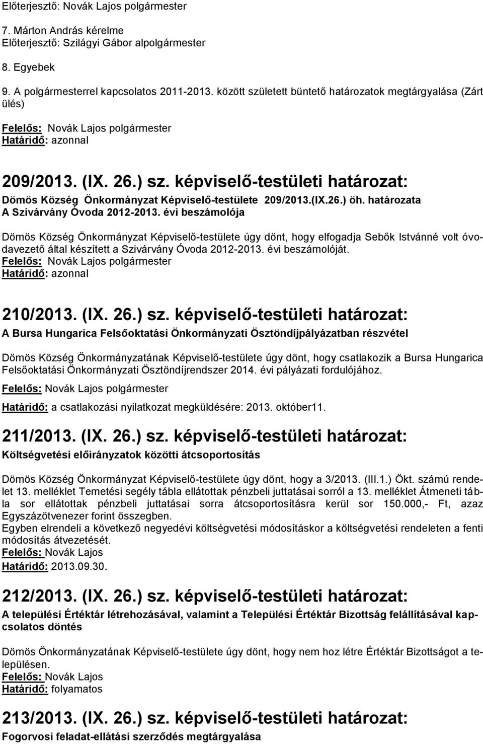 évi beszámolója Dömös Község Önkormányzat Képviselő-testülete úgy dönt, hogy elfogadja Sebők Istvánné volt óvodavezető által készített a Szivárvány Óvoda 2012-2013. évi beszámolóját. 210/2013. (IX.