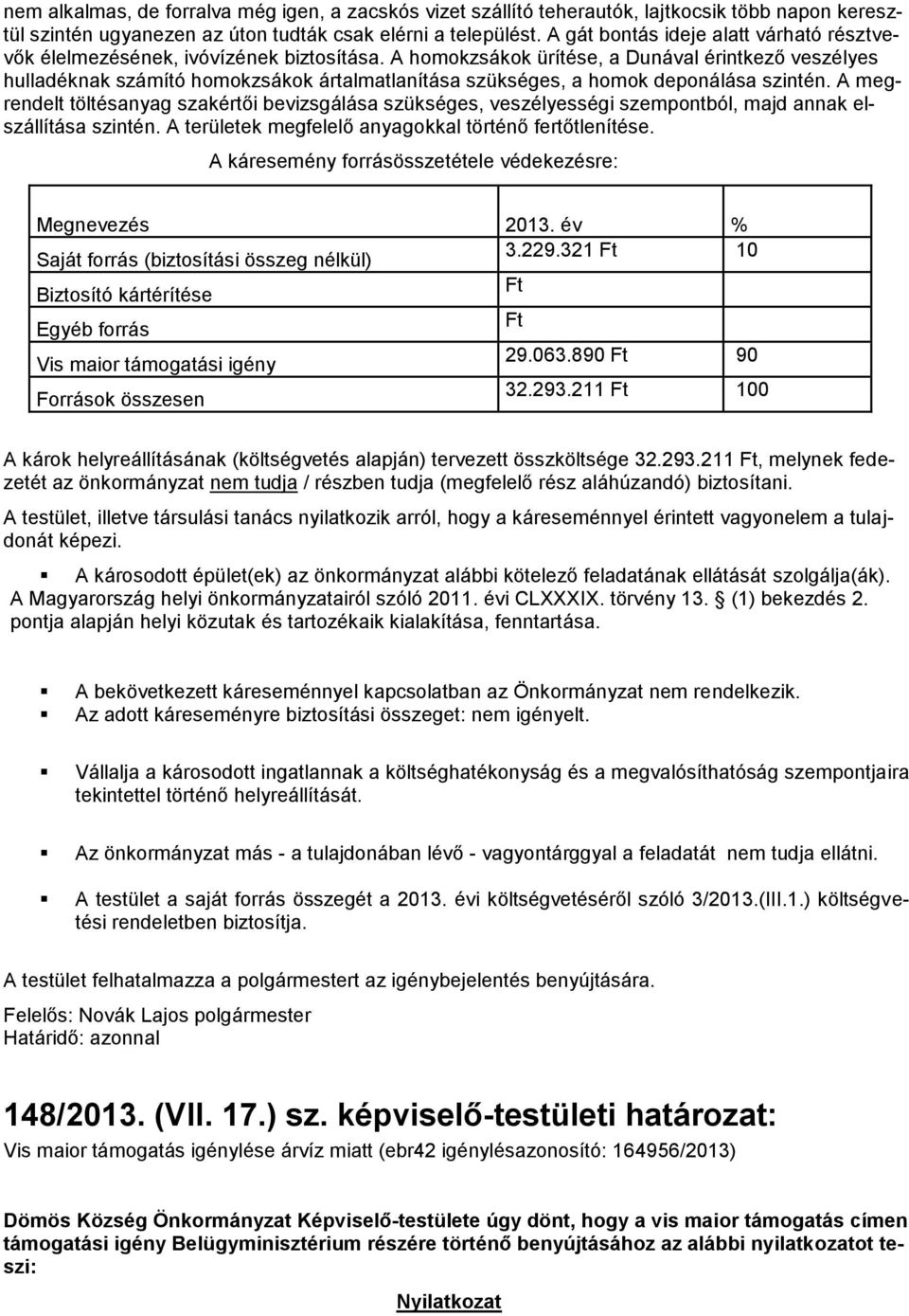 A homokzsákok ürítése, a Dunával érintkező veszélyes hulladéknak számító homokzsákok ártalmatlanítása szükséges, a homok deponálása szintén.