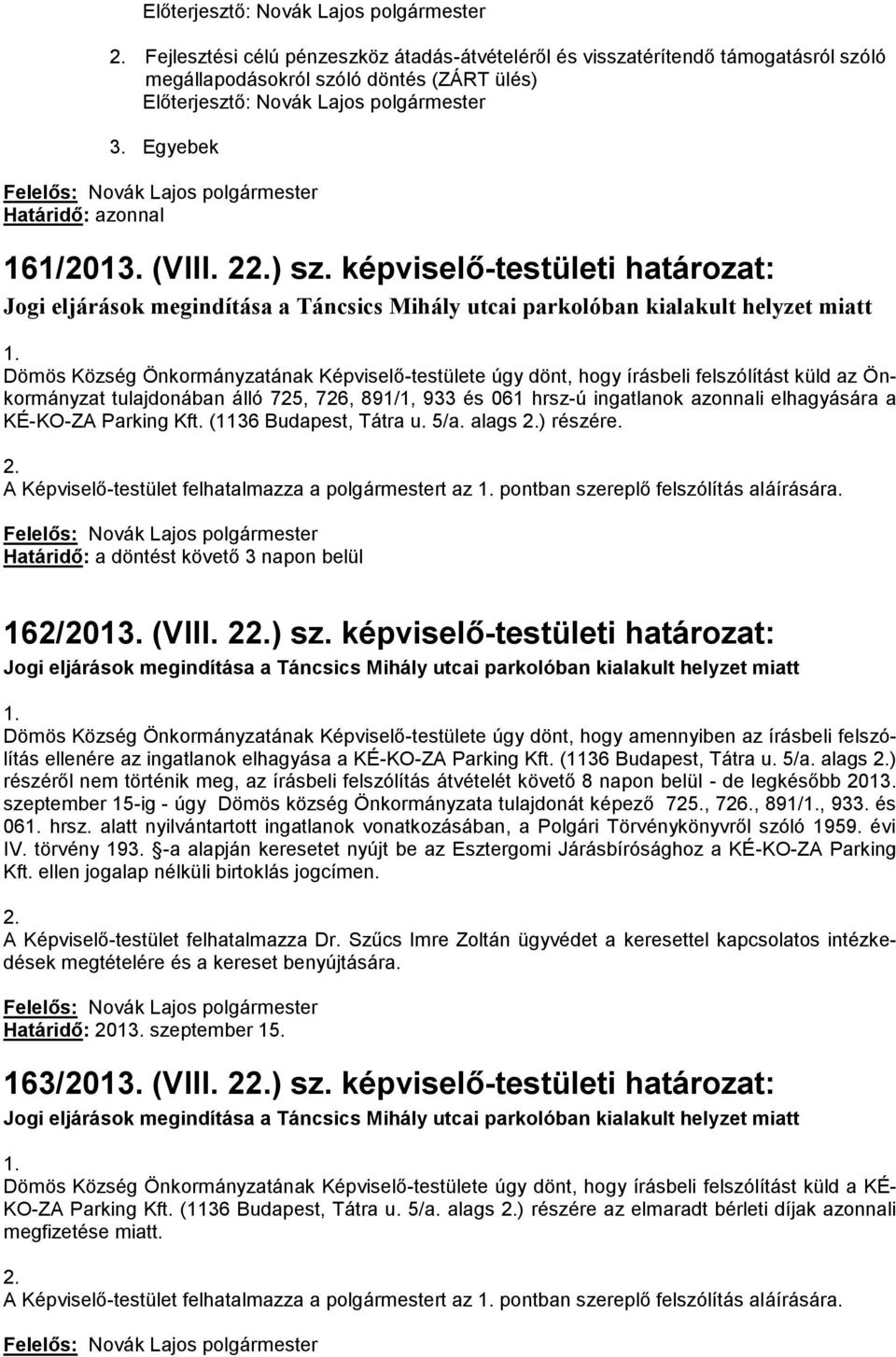 Dömös Község Önkormányzatának Képviselő-testülete úgy dönt, hogy írásbeli felszólítást küld az Önkormányzat tulajdonában álló 725, 726, 891/1, 933 és 061 hrsz-ú ingatlanok azonnali elhagyására a