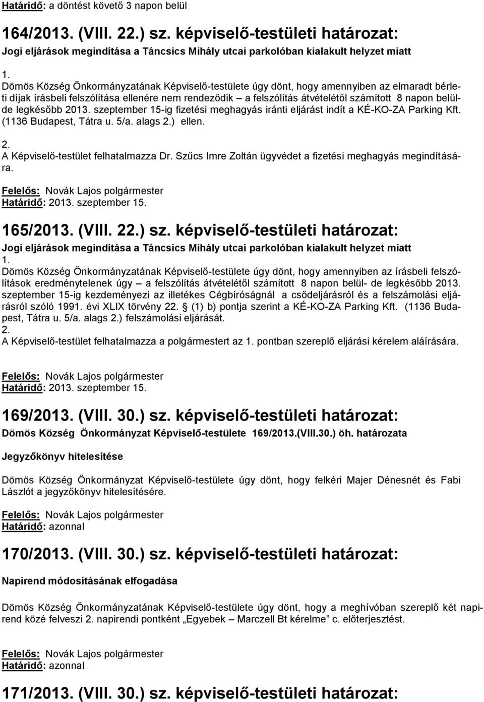 legkésőbb 2013. szeptember 15-ig fizetési meghagyás iránti eljárást indít a KÉ-KO-ZA Parking Kft. (1136 Budapest, Tátra u. 5/a. alags 2.) ellen. 2. A Képviselő-testület felhatalmazza Dr.