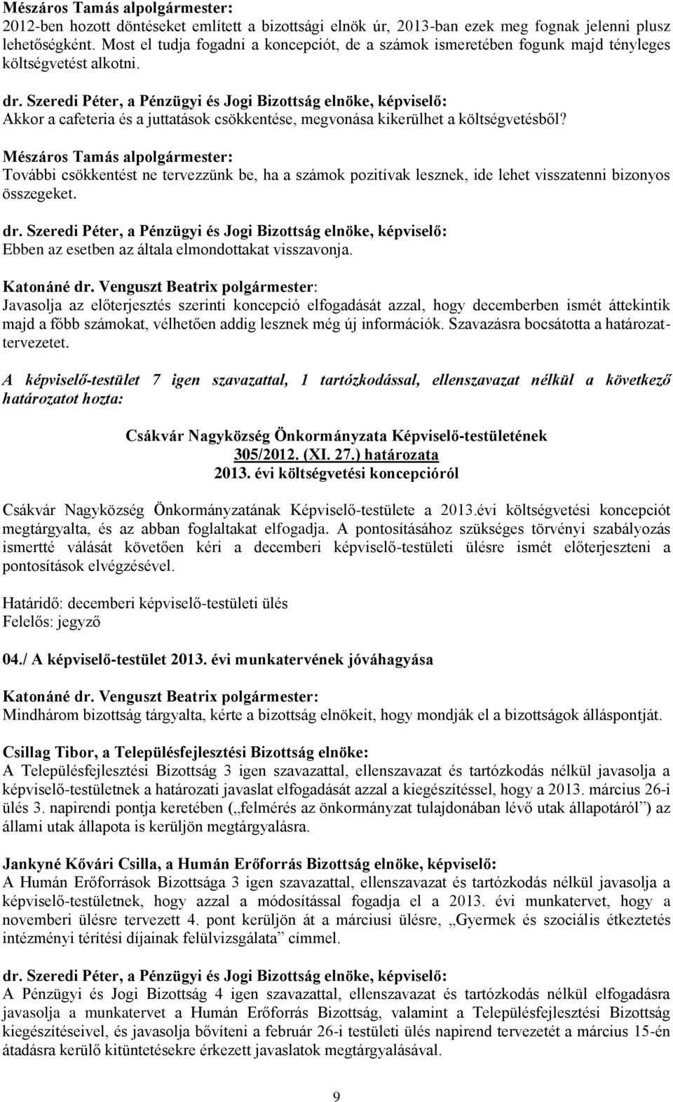 Mészáros Tamás alpolgármester: További csökkentést ne tervezzünk be, ha a számok pozitívak lesznek, ide lehet visszatenni bizonyos összegeket. Ebben az esetben az általa elmondottakat visszavonja.