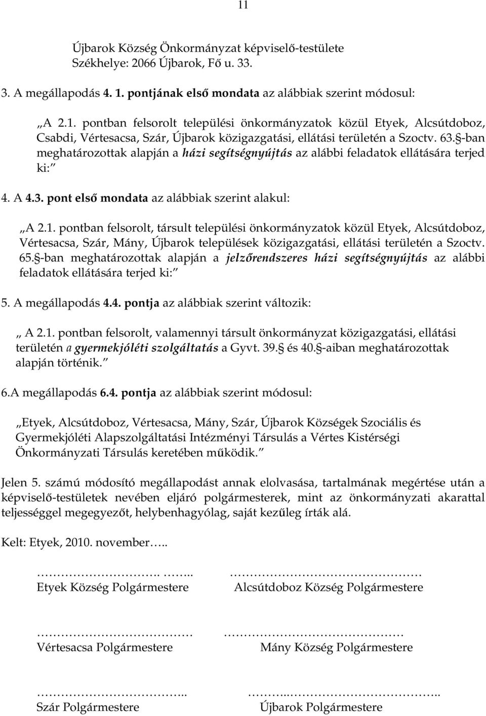 pontban felsorolt, társult települési önkormányzatok közül Etyek, Alcsútdoboz, Vértesacsa, Szár, Mány, Újbarok települések közigazgatási, ellátási területén a Szoctv. 65.