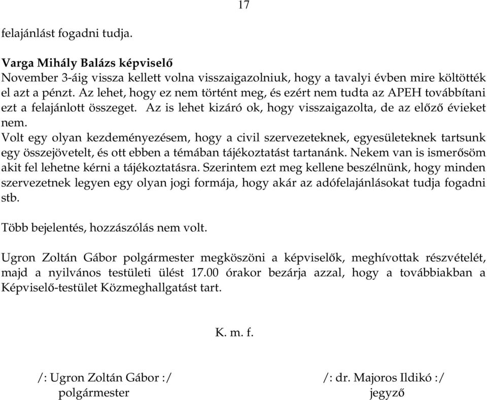 Volt egy olyan kezdeményezésem, hogy a civil szervezeteknek, egyesületeknek tartsunk egy összejövetelt, és ott ebben a témában tájékoztatást tartanánk.