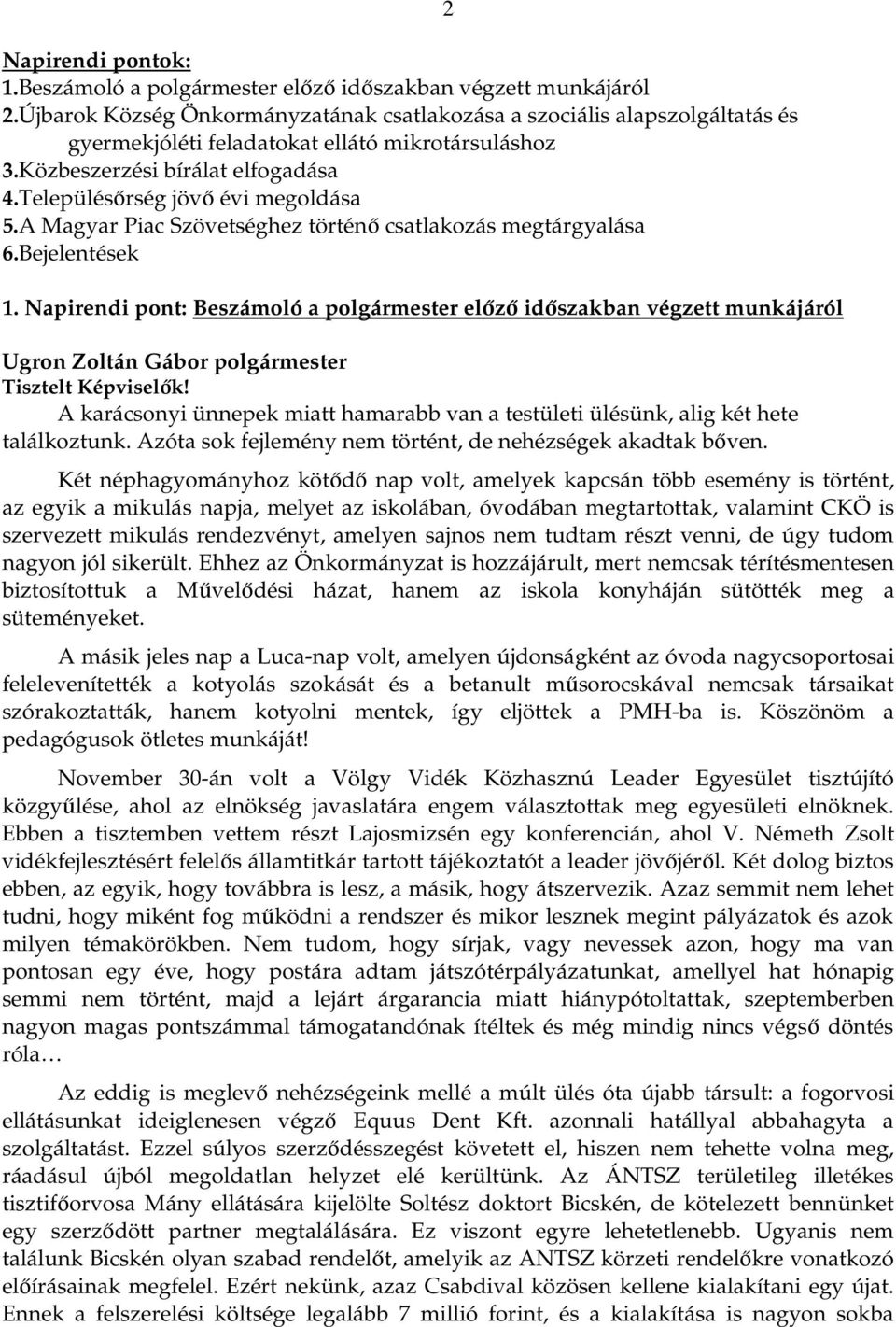 Napirendi pont: Beszámoló a előző időszakban végzett munkájáról Tisztelt Képviselők! A karácsonyi ünnepek miatt hamarabb van a testületi ülésünk, alig két hete találkoztunk.