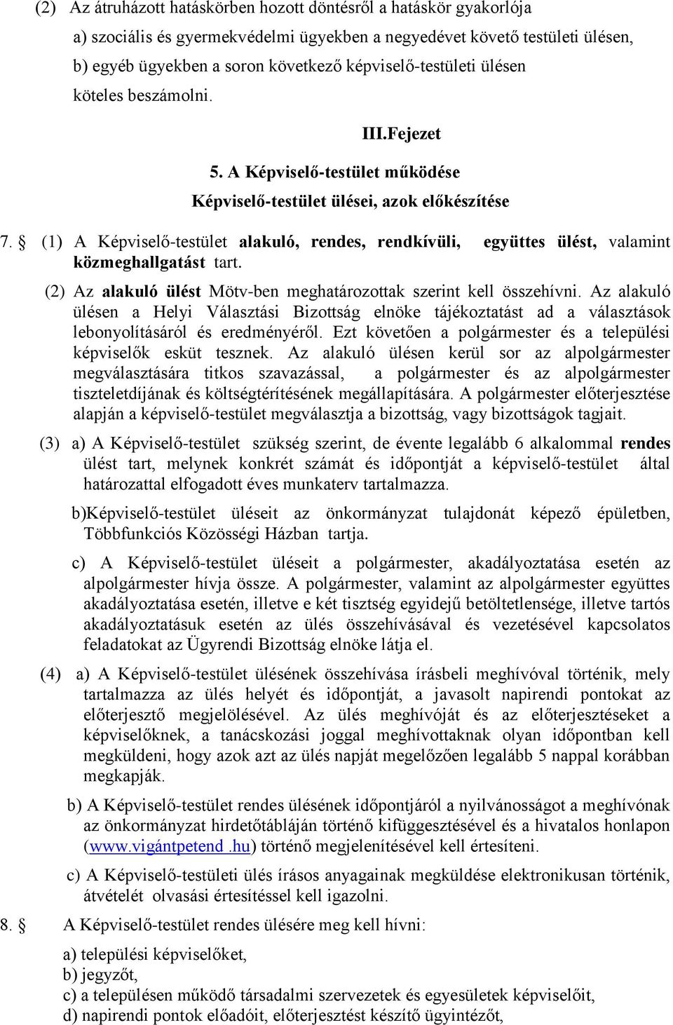 (1) A Képviselő-testület alakuló, rendes, rendkívüli, együttes ülést, valamint közmeghallgatást tart. (2) Az alakuló ülést Mötv-ben meghatározottak szerint kell összehívni.