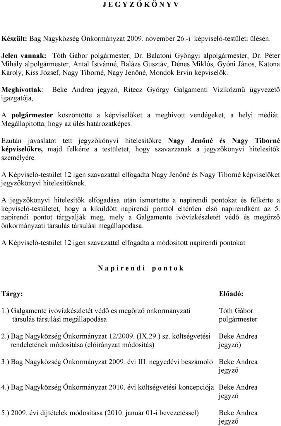 Meghívottak: igazgatója, Beke Andrea jegyző, Ritecz György Galgamenti Viziközmű ügyvezető A polgármester köszöntötte a képviselőket a meghívott vendégeket, a helyi médiát.