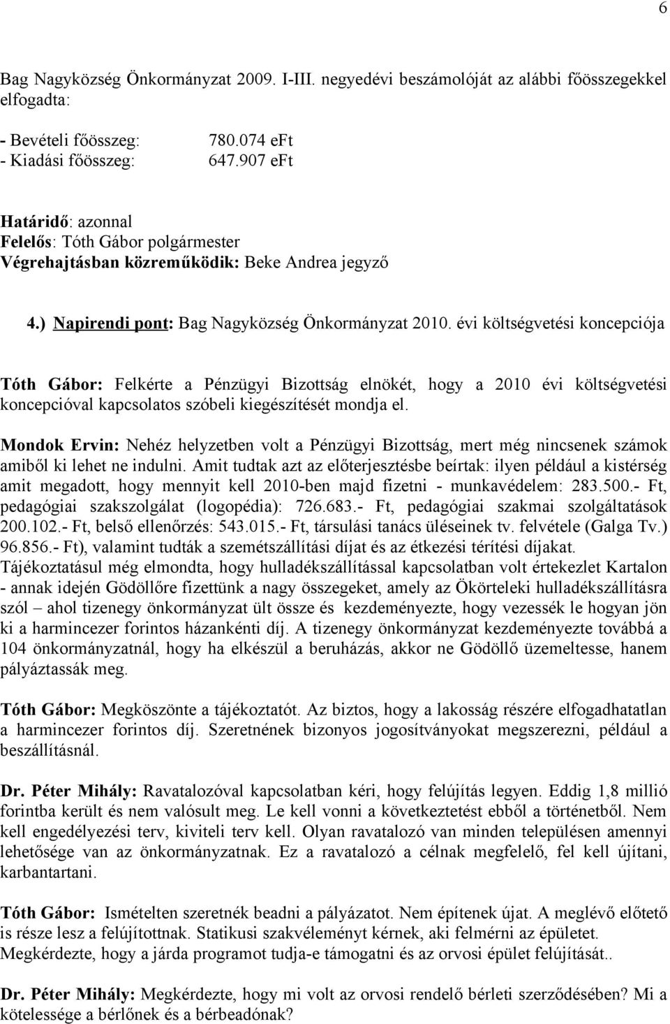 évi költségvetési koncepciója Tóth Gábor: Felkérte a Pénzügyi Bizottság elnökét, hogy a 2010 évi költségvetési koncepcióval kapcsolatos szóbeli kiegészítését mondja el.