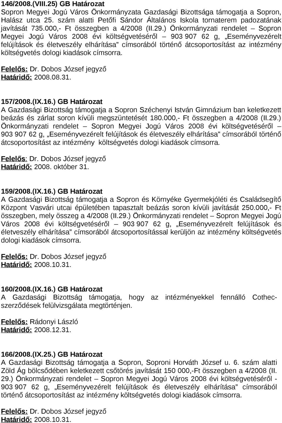 ) Önkormányzati rendelet Sopron Megyei Jogú Város 2008 évi költségvetéséről 903 907 62 g, Eseményvezérelt felújítások és életveszély elhárítása címsorából történő átcsoportosítást az intézmény