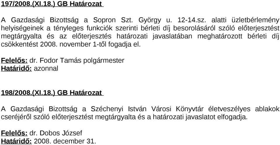 határozati javaslatában meghatározott bérleti díj csökkentést 2008. november 1-től fogadja el. Felelős: dr. Fodor Tamás polgármester 198/2008.(XI.18.