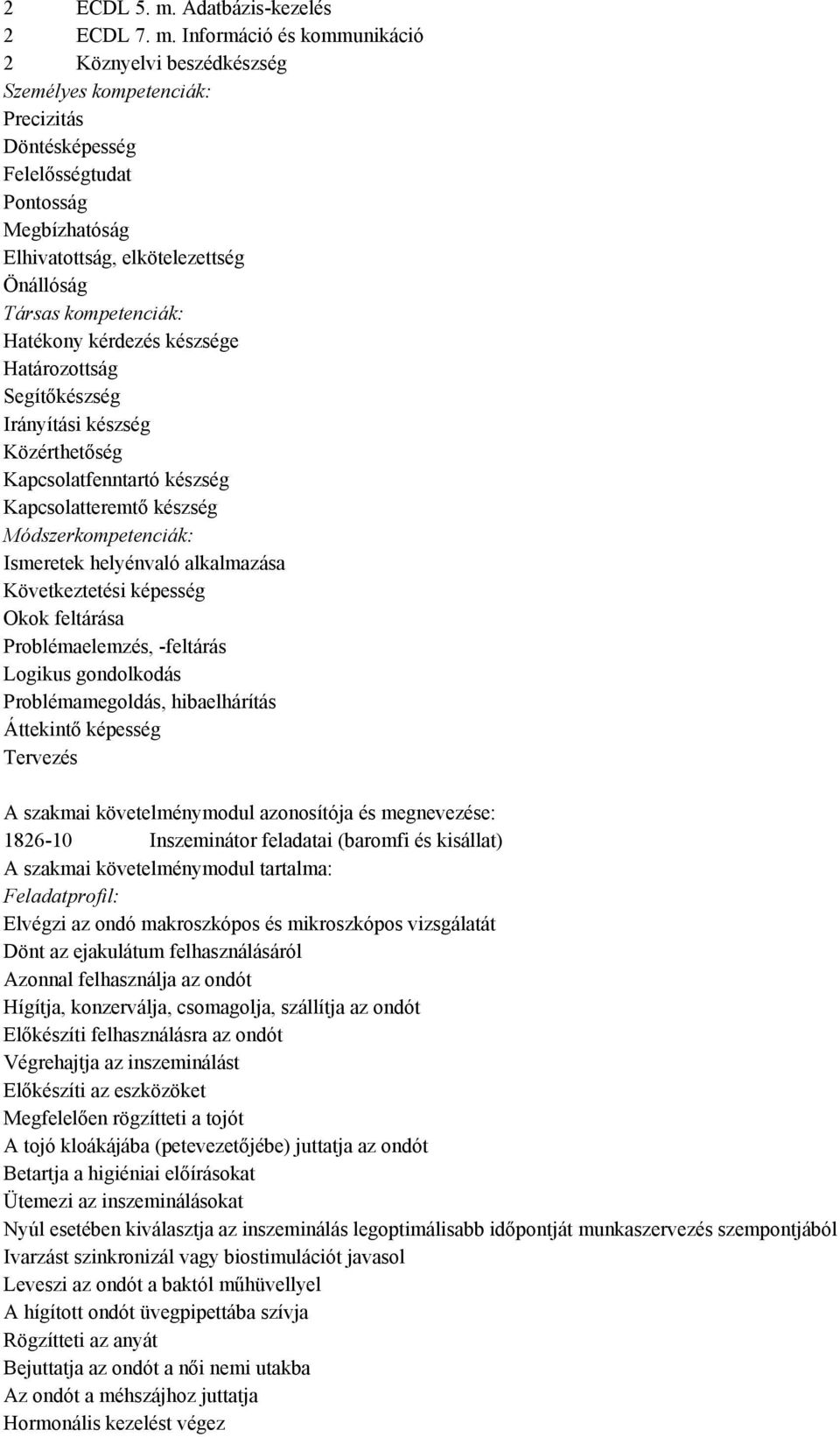 Információ és kommunikáció 2 Köznyelvi beszédkészség Személyes kompetenciák: Precizitás Döntésképesség Felelősségtudat Pontosság Megbízhatóság Elhivatottság, elkötelezettség Önállóság Társas