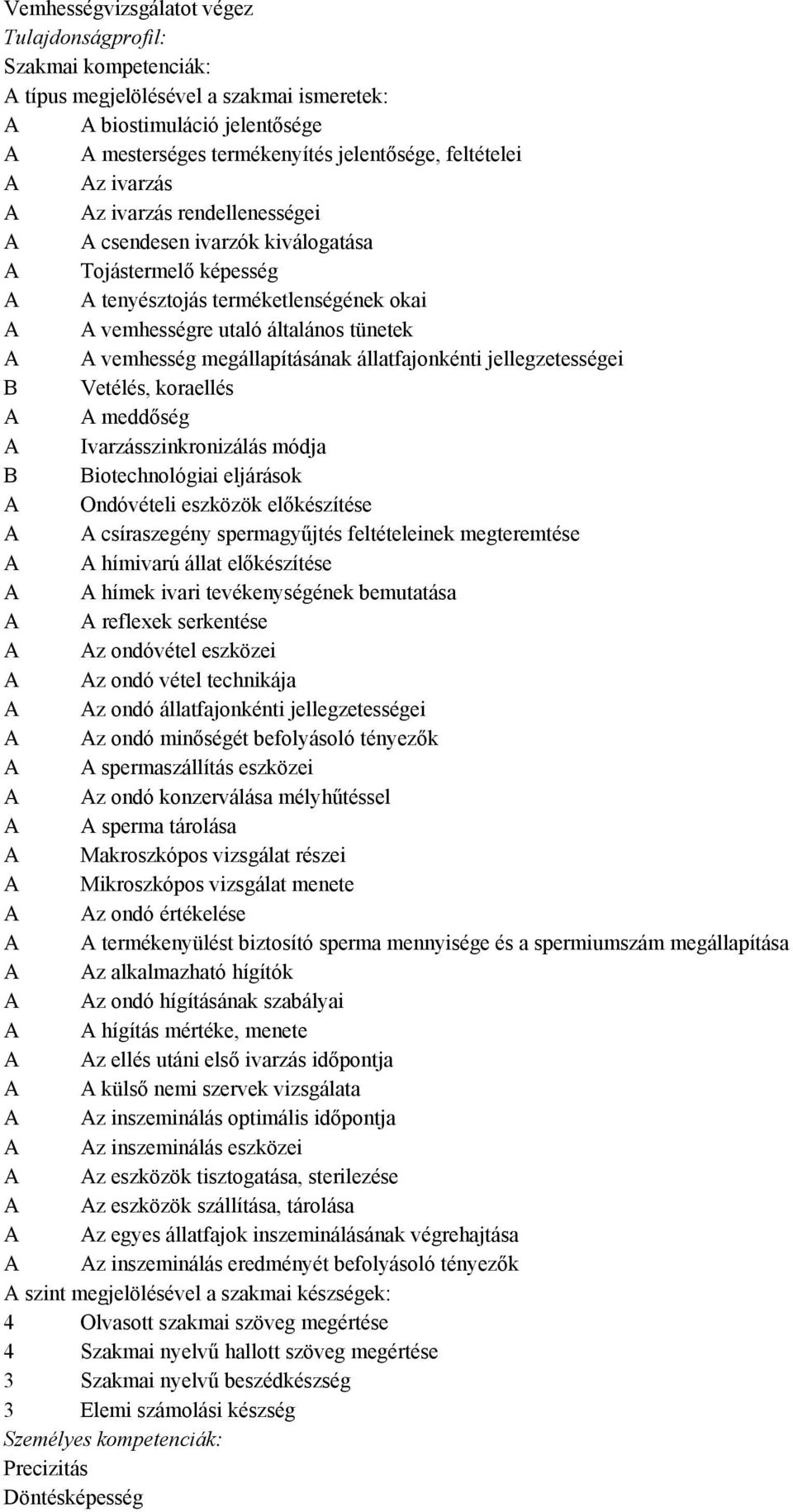 jellegzetességei B Vetélés, koraellés meddőség Ivarzásszinkronizálás módja B Biotechnológiai eljárások Ondóvételi eszközök előkészítése csíraszegény spermagyűjtés feltételeinek megteremtése hímivarú