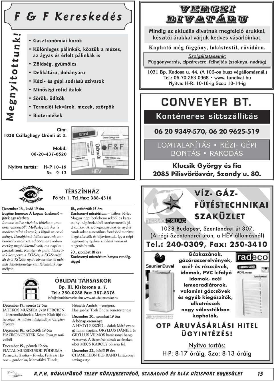 Sörök, üdítõk Termelõi lekvárok, mézek, szörpök Biotermékek Cím: 1038 Csillaghegy Ürömi út 3. Mobil: 06-20-437-0520 Nyitva tartás: H P 10 19 Sz 9 13 December 16.