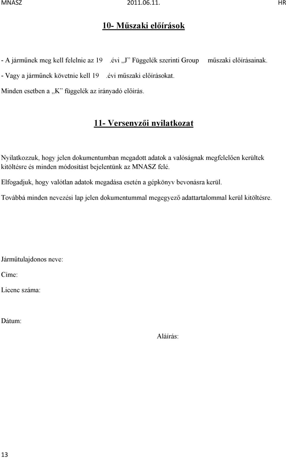 11- Versenyzői nyilatkozat Nyilatkozzuk, hogy jelen dokumentumban megadott adatok a valóságnak megfelelően kerültek kitöltésre és minden módosítást