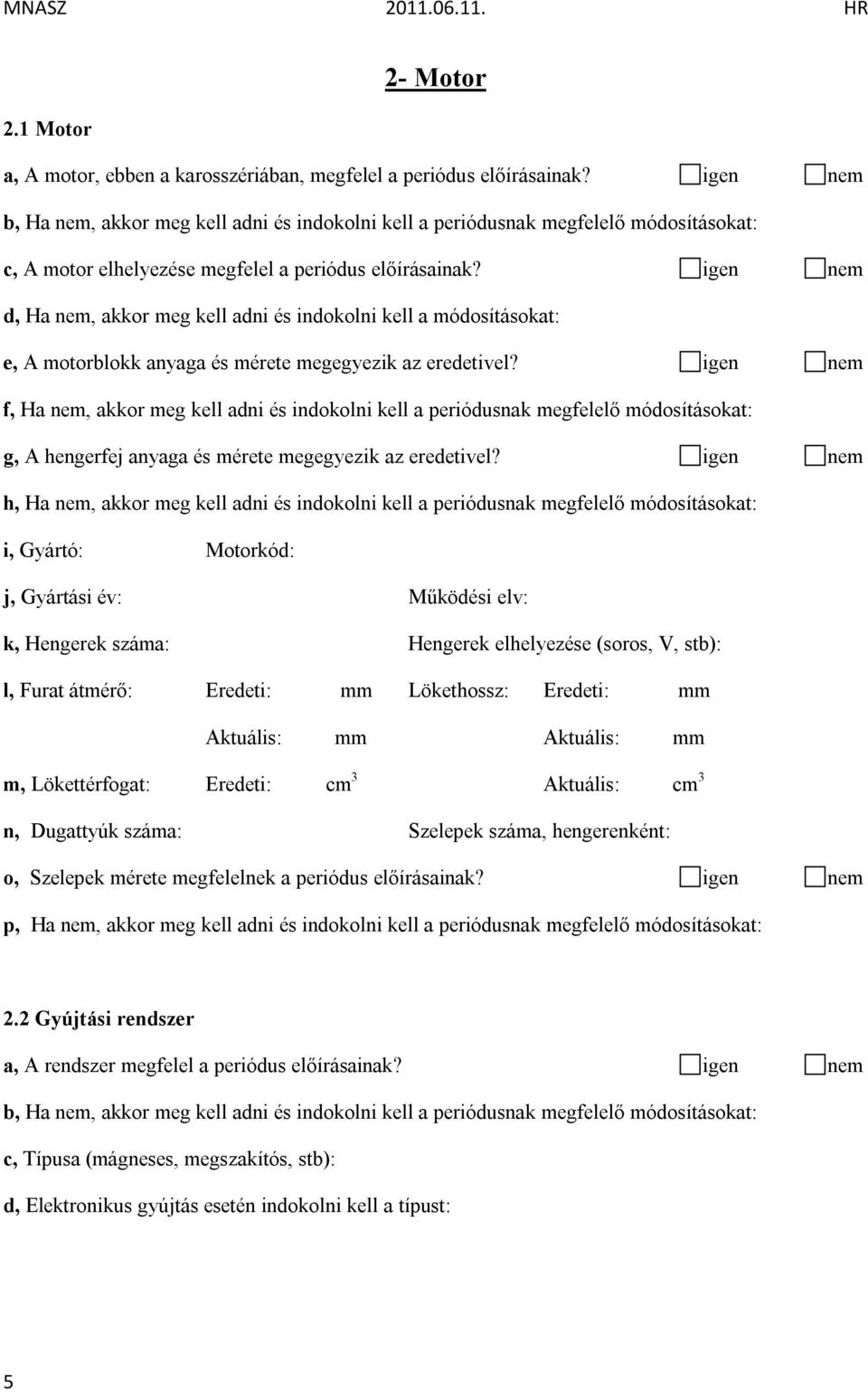 igen nem f, Ha nem, akkor meg kell adni és indokolni kell a periódusnak megfelelő módosításokat: g, A hengerfej anyaga és mérete megegyezik az eredetivel?