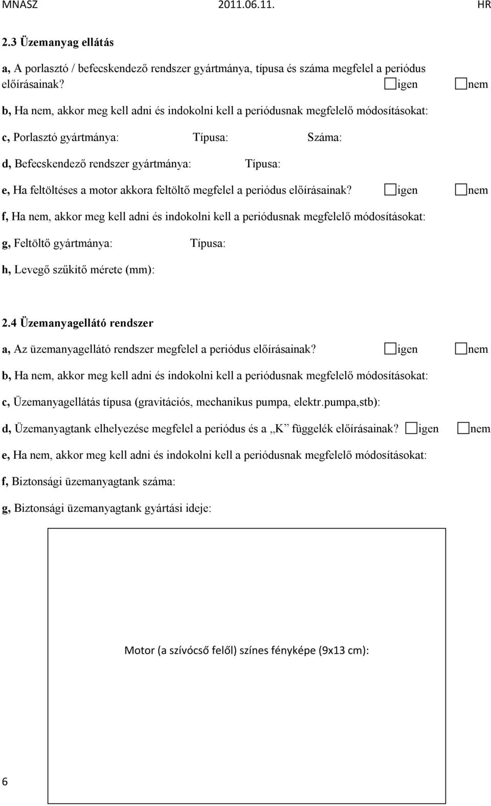 igen nem f, Ha nem, akkor meg kell adni és indokolni kell a periódusnak megfelelő módosításokat: g, Feltöltő gyártmánya: Típusa: h, Levegő szűkítő mérete (mm): 2.