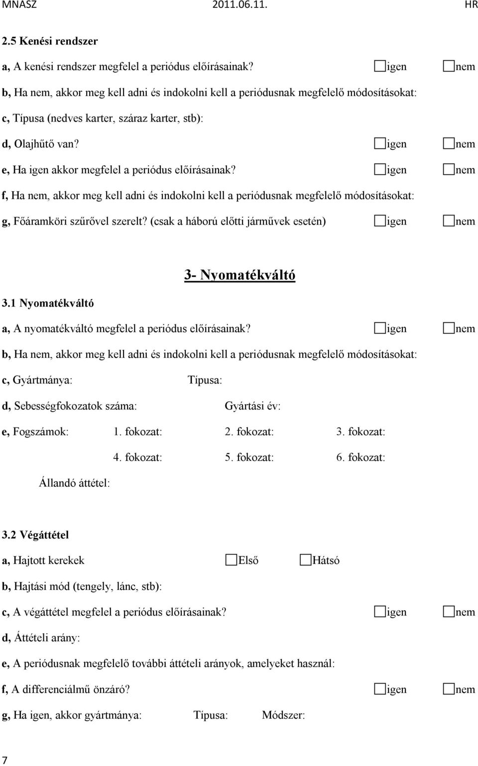 (csak a háború előtti járművek esetén) igen nem 3- Nyomatékváltó 3.1 Nyomatékváltó a, A nyomatékváltó megfelel a periódus előírásainak?