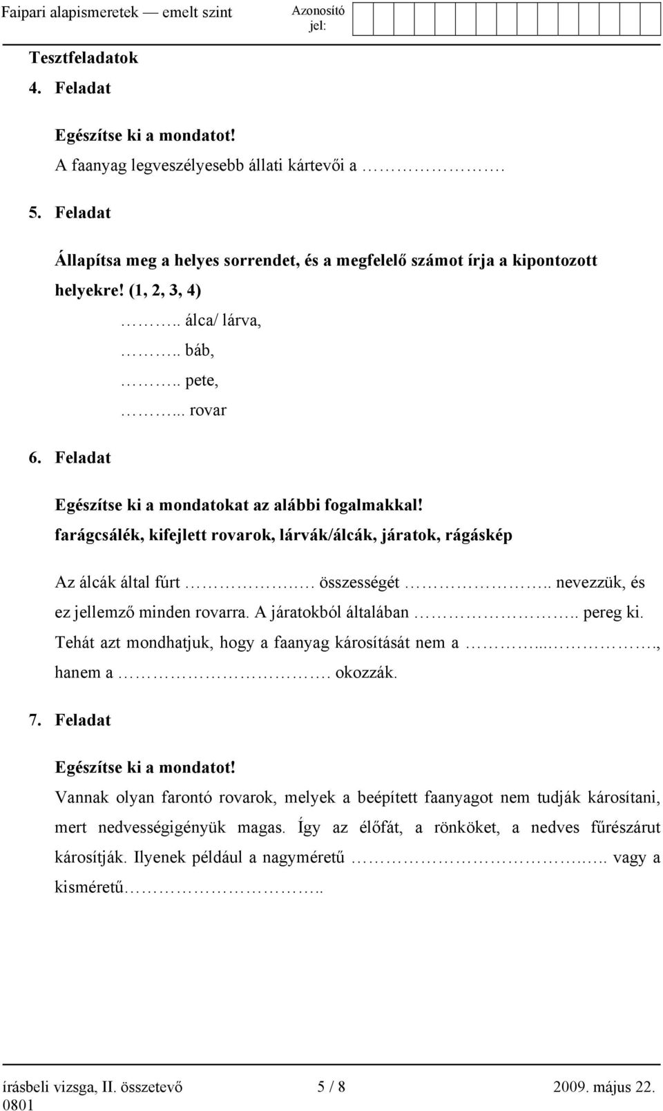 . összességét.. nevezzük, és ez jellemző minden rovarra. A járatokból általában.. pereg ki. Tehát azt mondhatjuk, hogy a faanyag károsítását nem a...., hanem a. okozzák. 7.