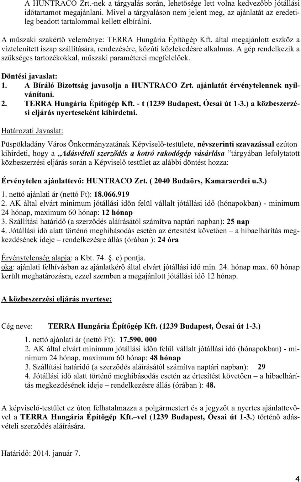 által megajánlott eszköz a víztelenített iszap szállítására, rendezésére, közúti közlekedésre alkalmas. A gép rendelkezik a szükséges tartozékokkal, műszaki paraméterei megfelelőek.