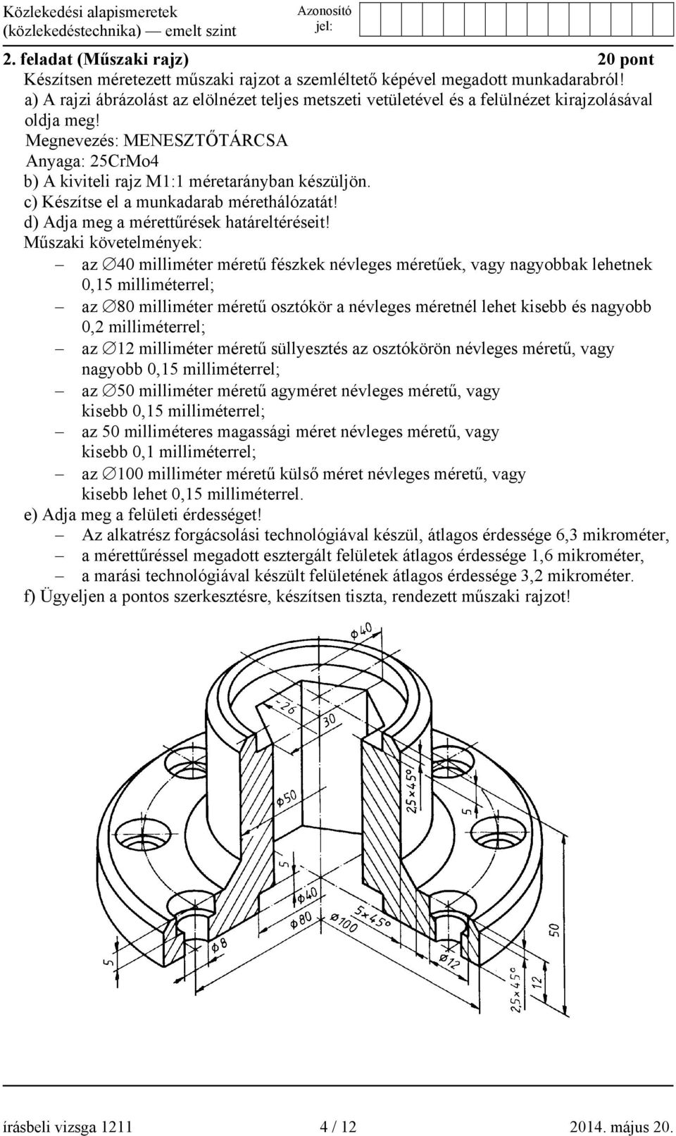 c) Készítse el a munkadarab mérethálózatát! d) Adja meg a mérettűrések határeltéréseit!