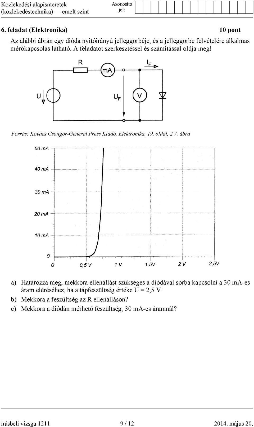 ábra a) Határozza meg, mekkora ellenállást szükséges a diódával sorba kapcsolni a 30 ma-es áram eléréséhez, ha a tápfeszültség értéke U =