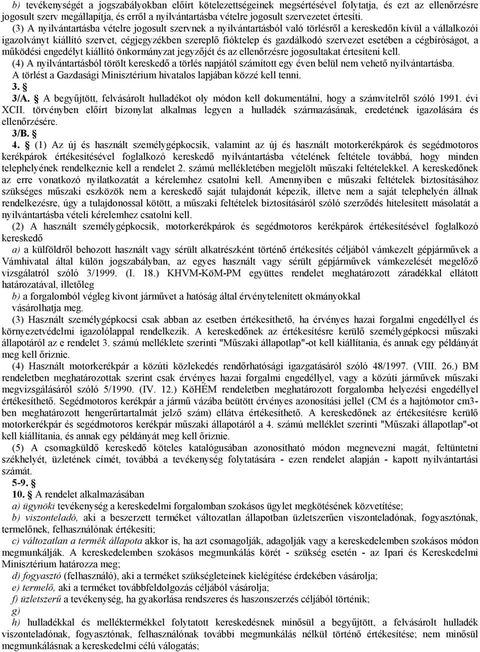 (3) A nyilvántartásba vételre jogosult szervnek a nyilvántartásból való törlésről a kereskedőn kívül a vállalkozói igazolványt kiállító szervet, cégjegyzékben szereplő fióktelep és gazdálkodó