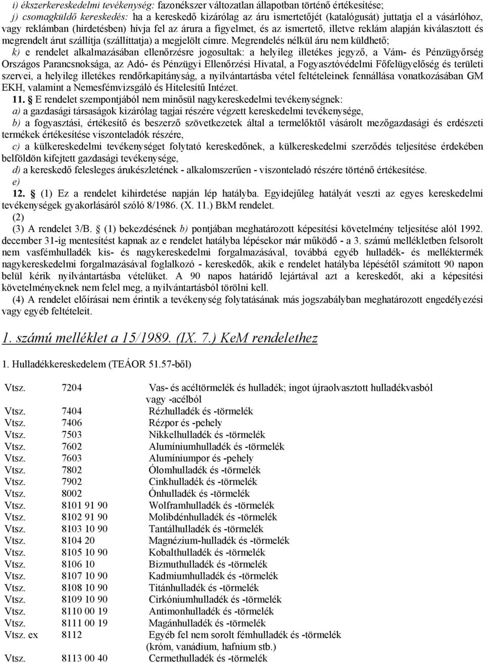 Megrendelés nélkül áru nem küldhető; k) e rendelet alkalmazásában ellenőrzésre jogosultak: a helyileg illetékes jegyző, a Vám- és Pénzügyőrség Országos Parancsnoksága, az Adó- és Pénzügyi Ellenőrzési