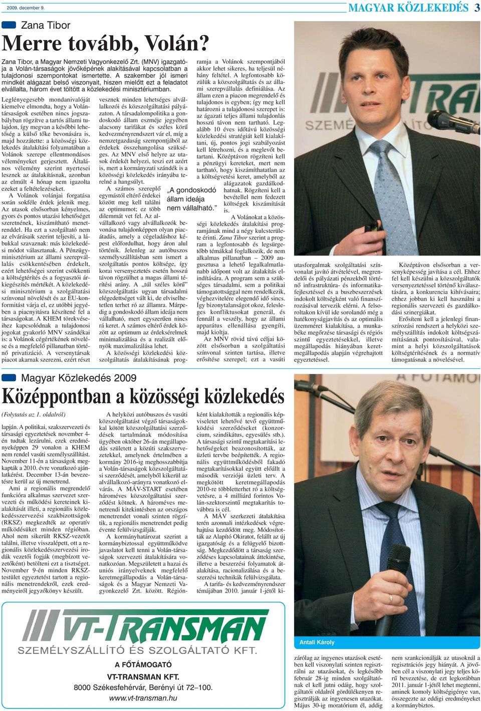 A szakember jól ismeri mindkét alágazat belsõ viszonyait, hiszen mielõtt ezt a feladatot elvállalta, három évet töltött a közlekedési minisztériumban.