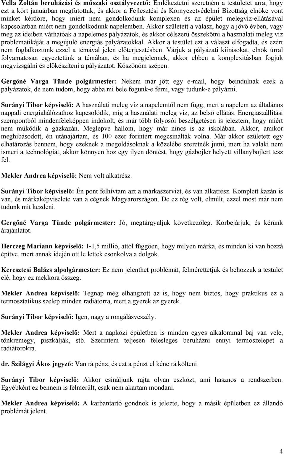 Akkor született a válasz, hogy a jövő évben, vagy még az ideiben várhatóak a napelemes pályázatok, és akkor célszerű összekötni a használati meleg víz problematikáját a megújuló energiás